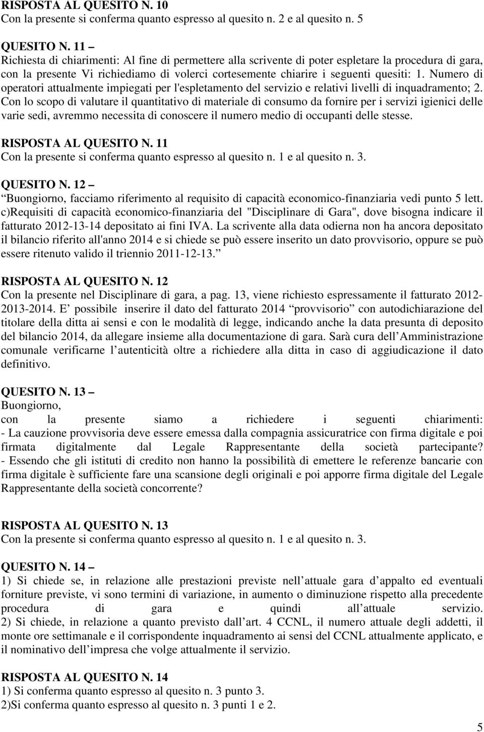 Numero di operatori attualmente impiegati per l'espletamento del servizio e relativi livelli di inquadramento; 2.