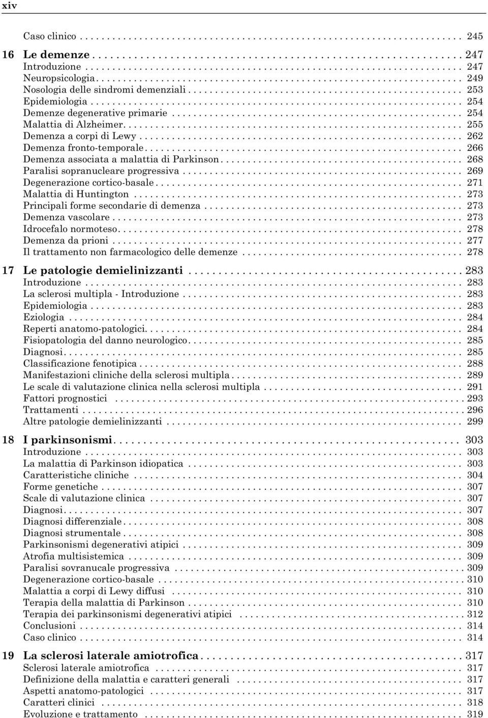 .................................................. 253 Epidemiologia..................................................................... 254 Demenze degenerative primarie...................................................... 254 Malattia di Alzheimer.