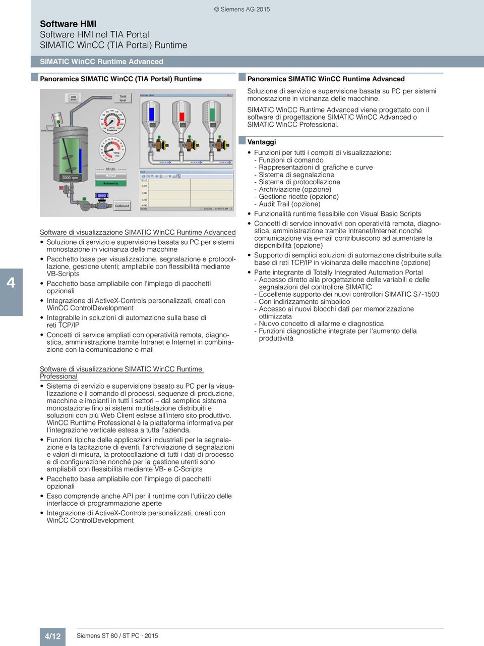 SIMATIC WinCC Runtime Advanced viene progettato con il software di progettazione SIMATIC WinCC Advanced o SIMATIC WinCC Professional.