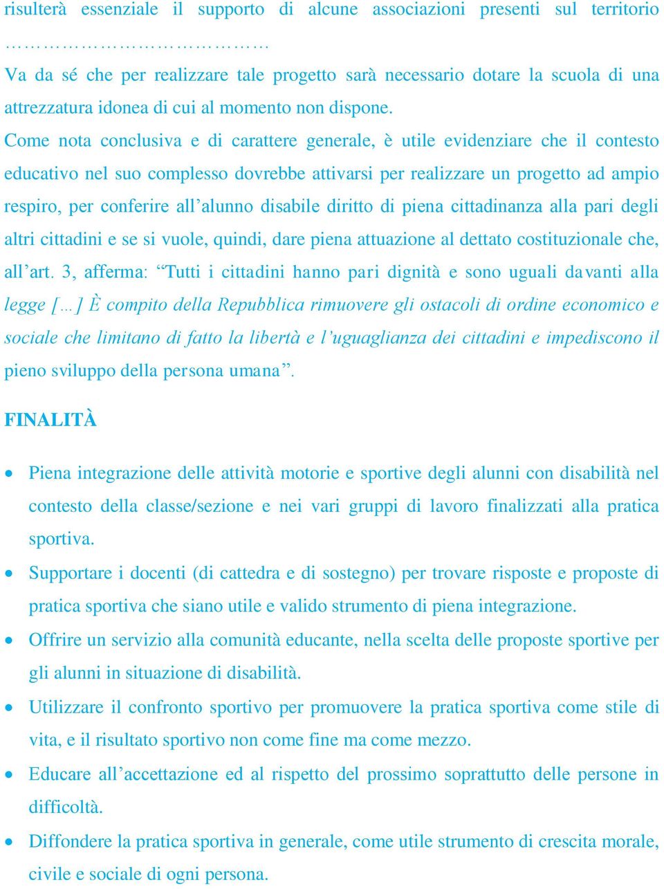 Come nota conclusiva e di carattere generale, è utile evidenziare che il contesto educativo nel suo complesso dovrebbe attivarsi per realizzare un progetto ad ampio respiro, per conferire all alunno