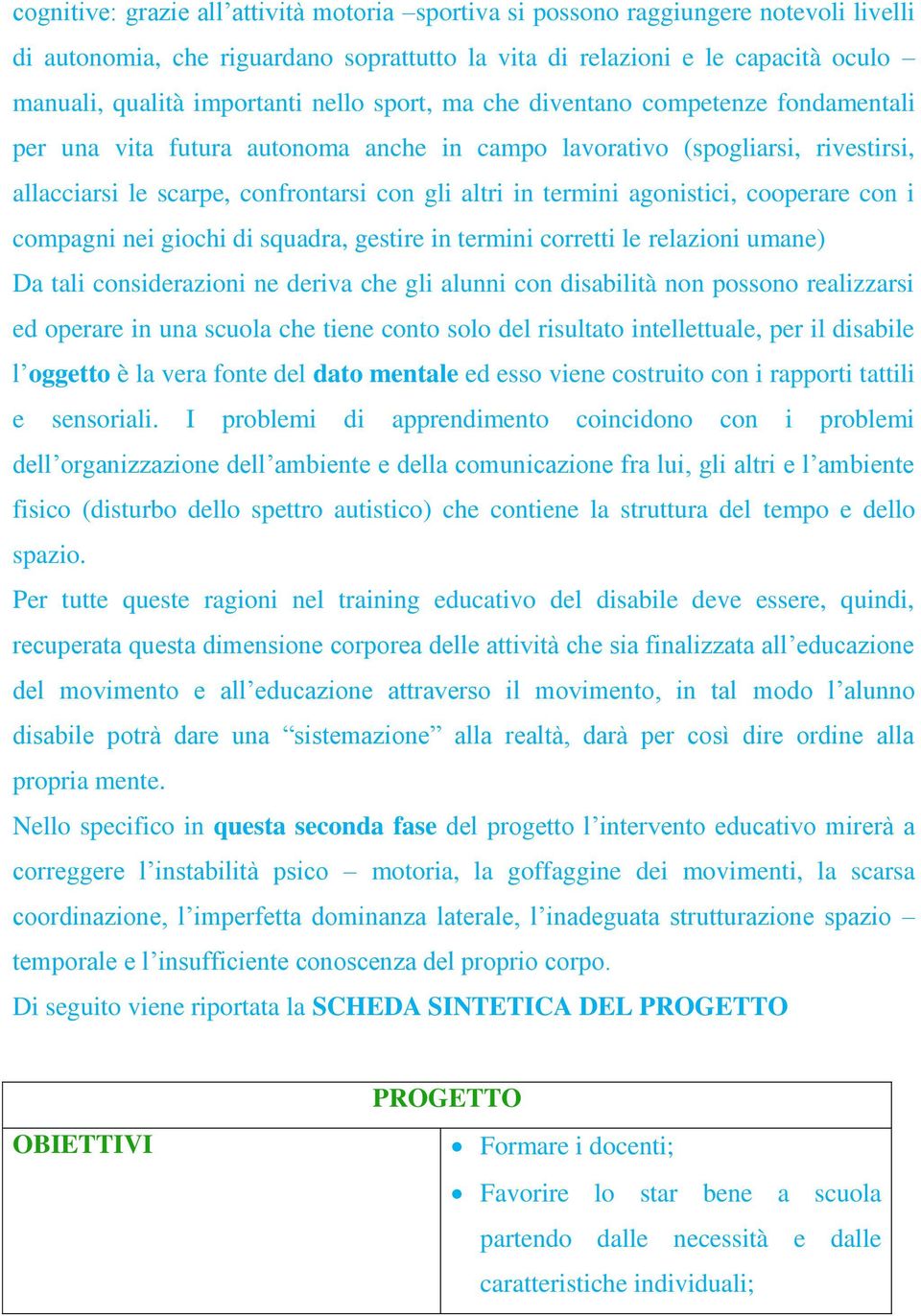 agonistici, cooperare con i compagni nei giochi di squadra, gestire in termini corretti le relazioni umane) Da tali considerazioni ne deriva che gli alunni con disabilità non possono realizzarsi ed