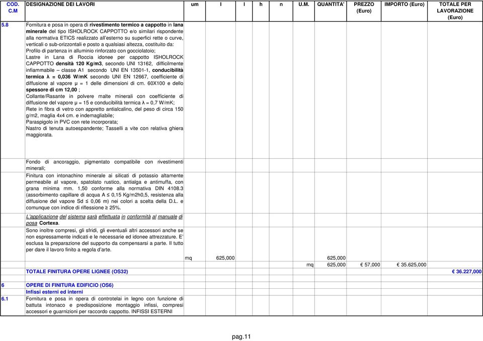 sub-orizzontli e posto qulsisi ltezz, costituito d: Profilo di prtenz in lluminio rinforzto con goccioltoio; Lstre in Ln di Rocci idonee per cppotto ISHOLROCK CAPPOTTO densità 120 Kg/m3, secondo UNI