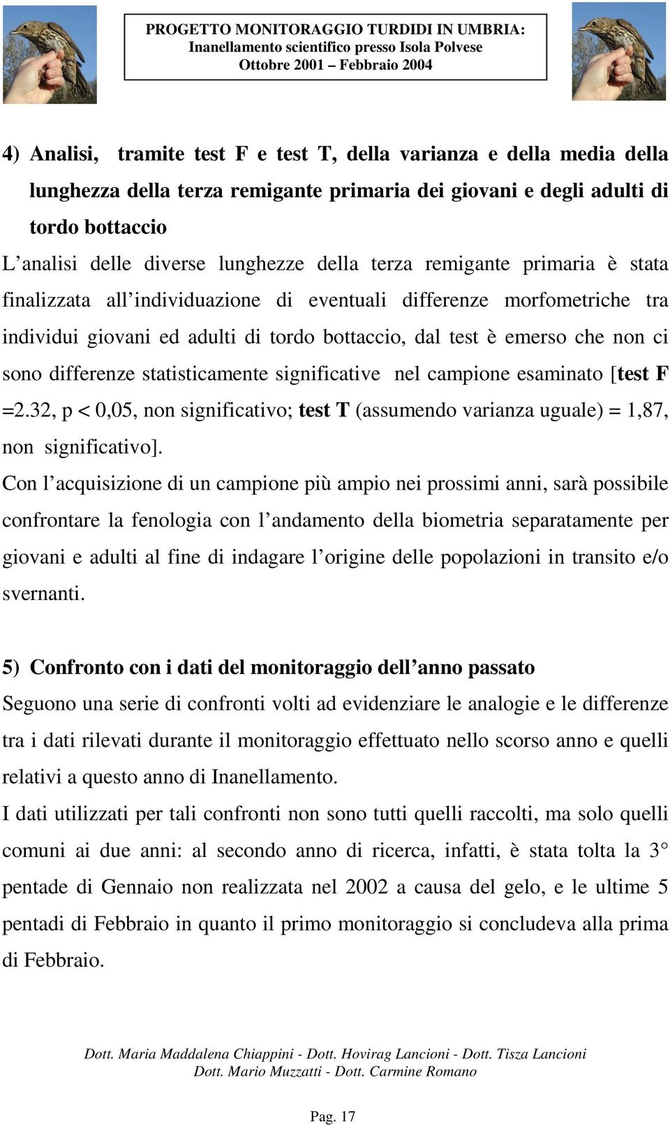 statisticamente significative nel campione esaminato [test F =2.2, p < 0,0, non significativo; test T (assumendo varianza uguale) =,8, non significativo].