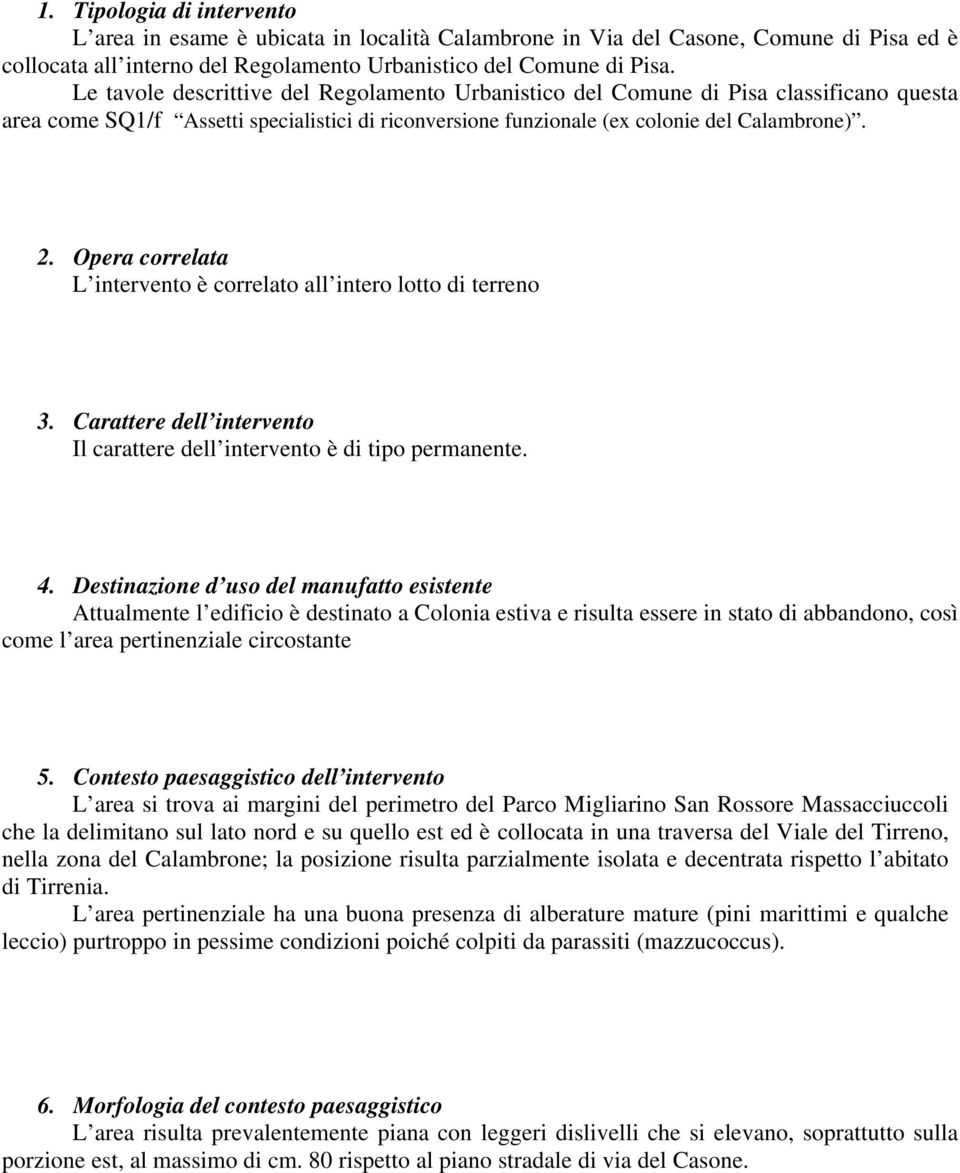 Opera correlata L intervento è correlato all intero lotto di terreno 3. Carattere dell intervento Il carattere dell intervento è di tipo permanente. 4.