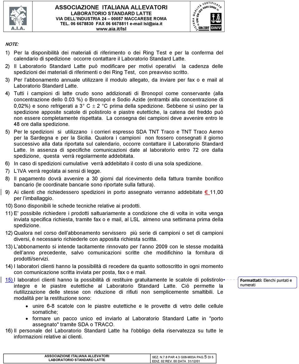 3) Per l abbonamento annuale utilizzare il modulo allegato, da inviare per fax o e mail al Laboratorio Standard Latte.