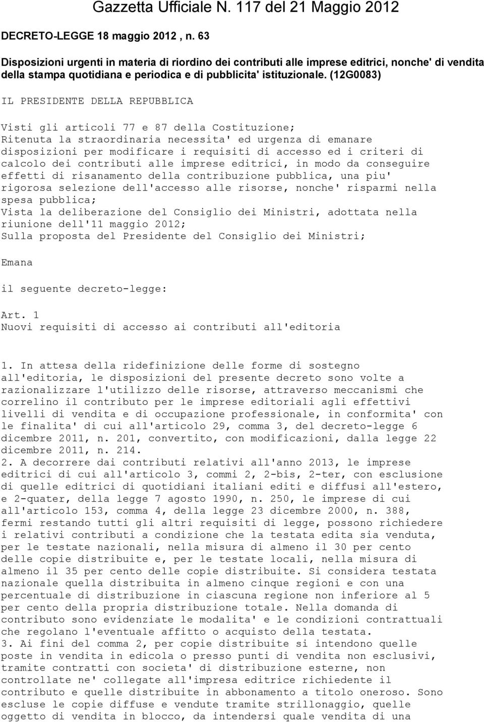 (12G0083) IL PRESIDENTE DELLA REPUBBLICA Visti gli articoli 77 e 87 della Costituzione; Ritenuta la straordinaria necessita' ed urgenza di emanare disposizioni per modificare i requisiti di accesso