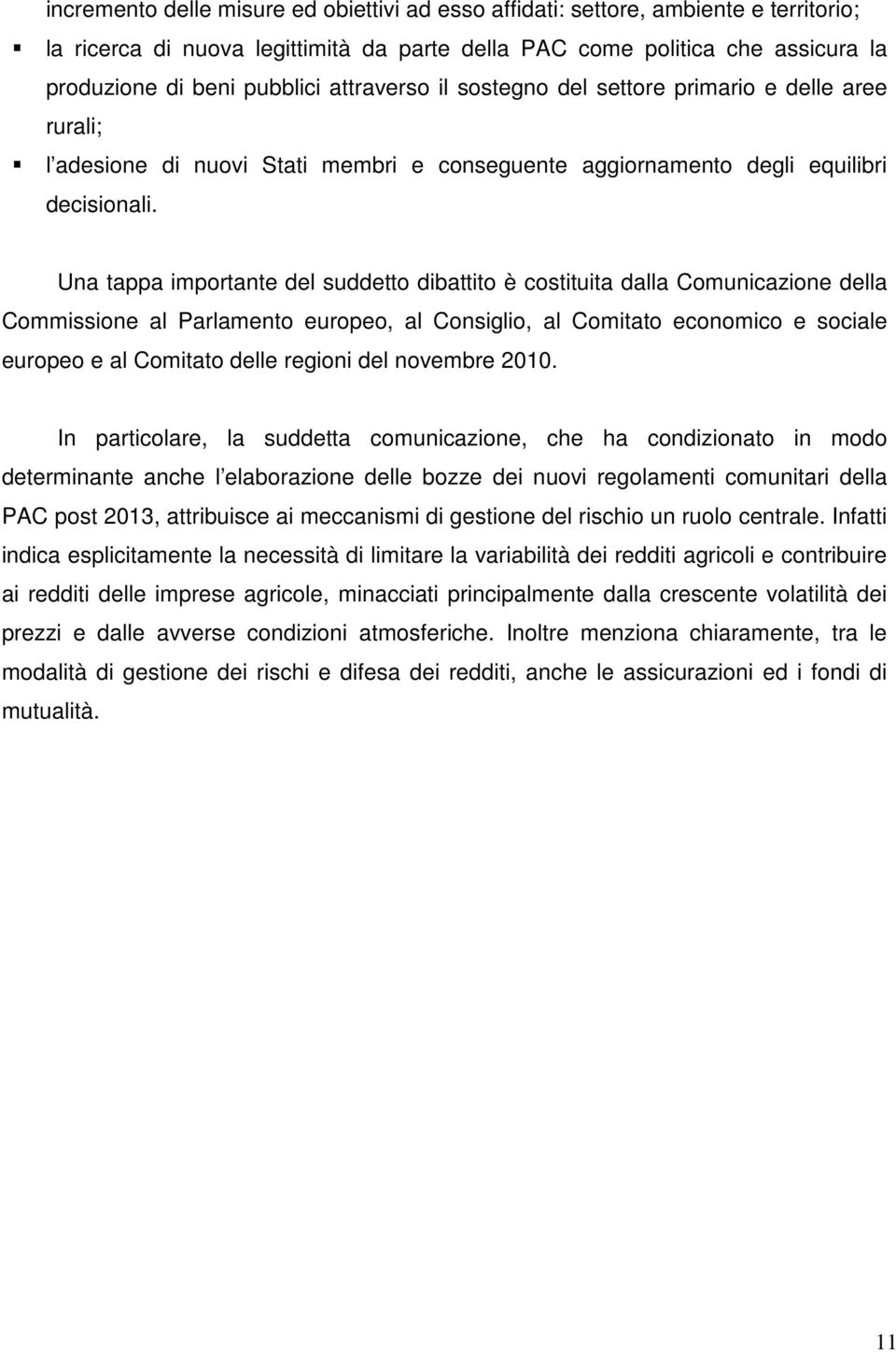 Una tappa importante del suddetto dibattito è costituita dalla Comunicazione della Commissione al Parlamento europeo, al Consiglio, al Comitato economico e sociale europeo e al Comitato delle regioni