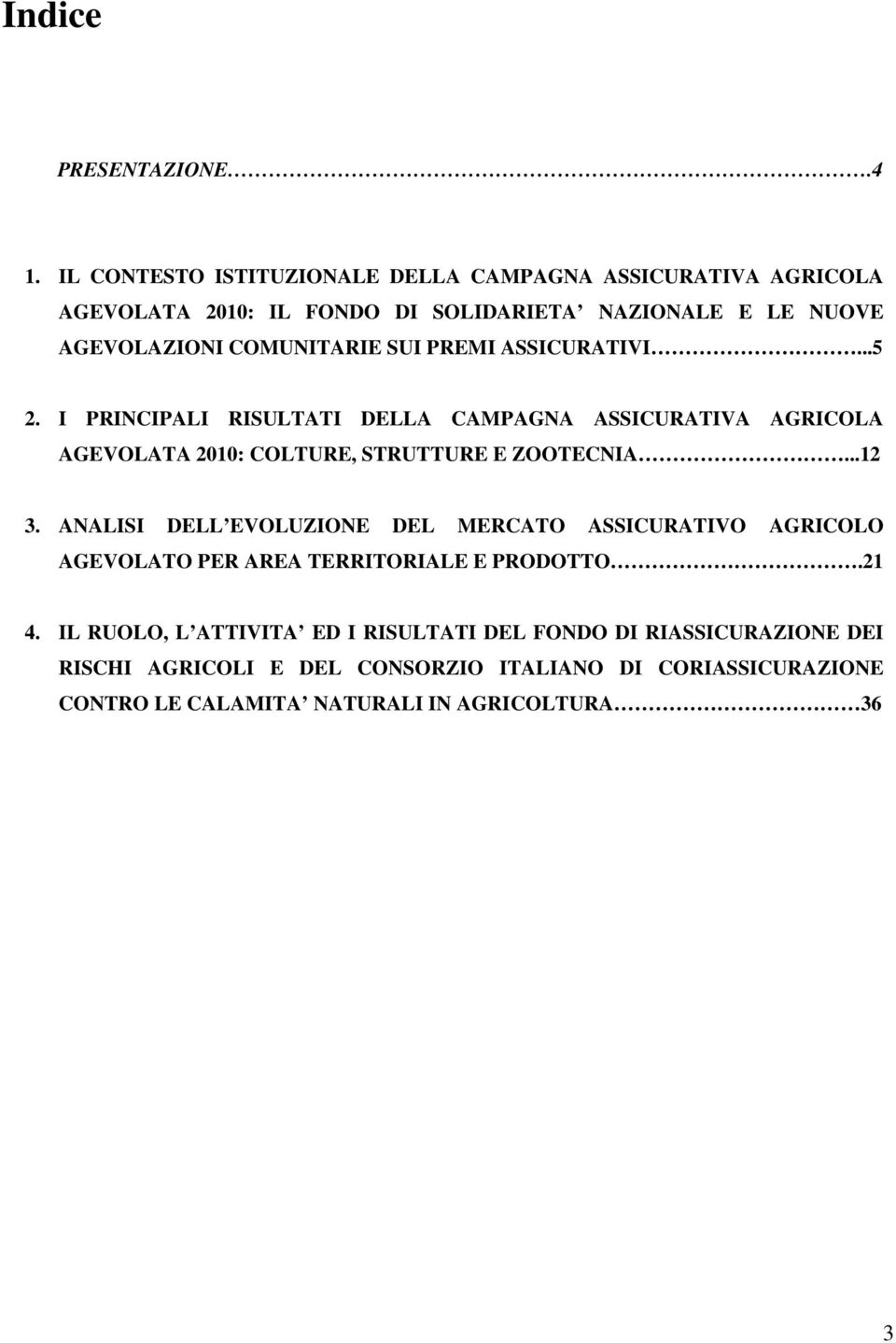 SUI PREMI ASSICURATIVI...5 2. I PRINCIPALI RISULTATI DELLA CAMPAGNA ASSICURATIVA AGRICOLA AGEVOLATA 2010: COLTURE, STRUTTURE E ZOOTECNIA...12 3.