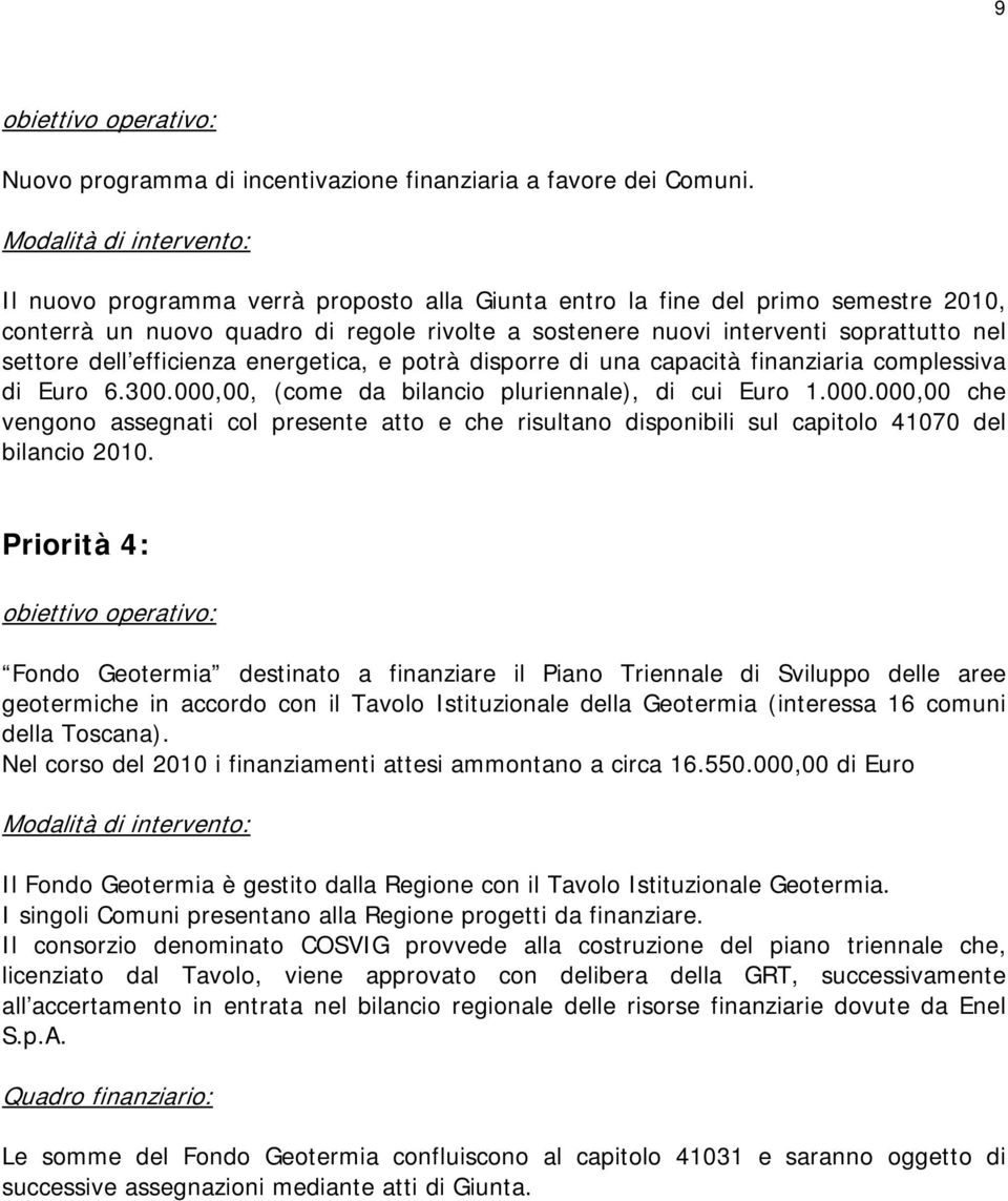 energetica, e potrà disporre di una capacità finanziaria complessiva di Euro 6.300.000,00, (come da bilancio pluriennale), di cui Euro 1.000.000,00 che vengono assegnati col presente atto e che risultano disponibili sul capitolo 41070 del bilancio 2010.