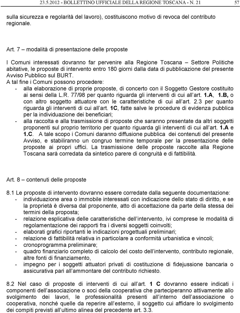 pubblicazione del presente Avviso Pubblico sul BURT. A tal fine i Comuni possono procedere: - alla elaborazione di proprie proposte, di concerto con il Soggetto Gestore costituito ai sensi della L.R. 77/98 per quanto riguarda gli interventi di cui all art.