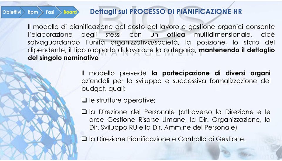 singolo nominativo Il modello prevede la partecipazione di diversi organi aziendali per lo sviluppo e successiva formalizzazione del budget, quali: le strutture operative; la