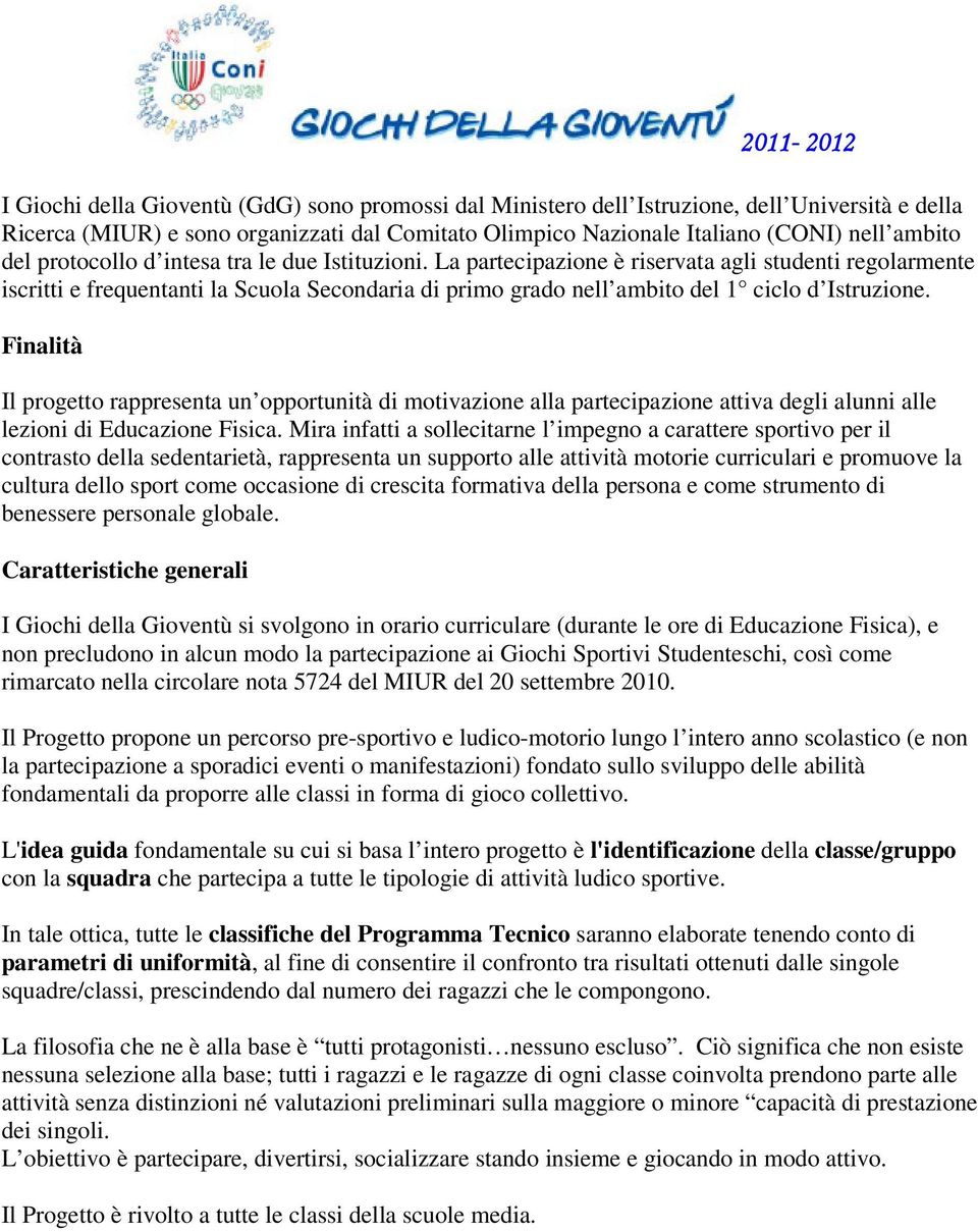 La partecipazione è riservata agli studenti regolarmente iscritti e frequentanti la Scuola Secondaria di primo grado nell ambito del 1 ciclo d Istruzione.