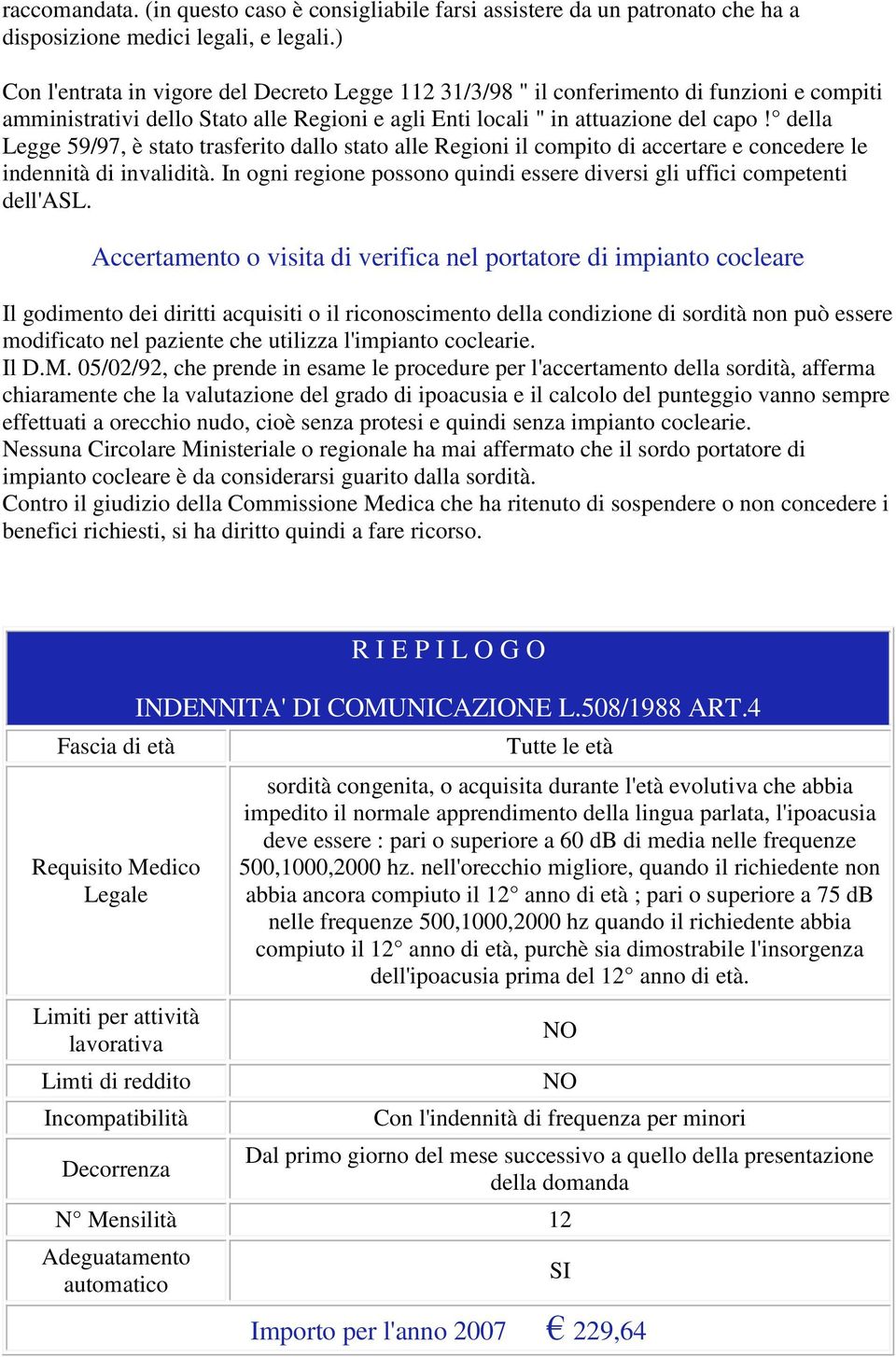 della Legge 59/97, è stato trasferito dallo stato alle Regioni il compito di accertare e concedere le indennità di invalidità.