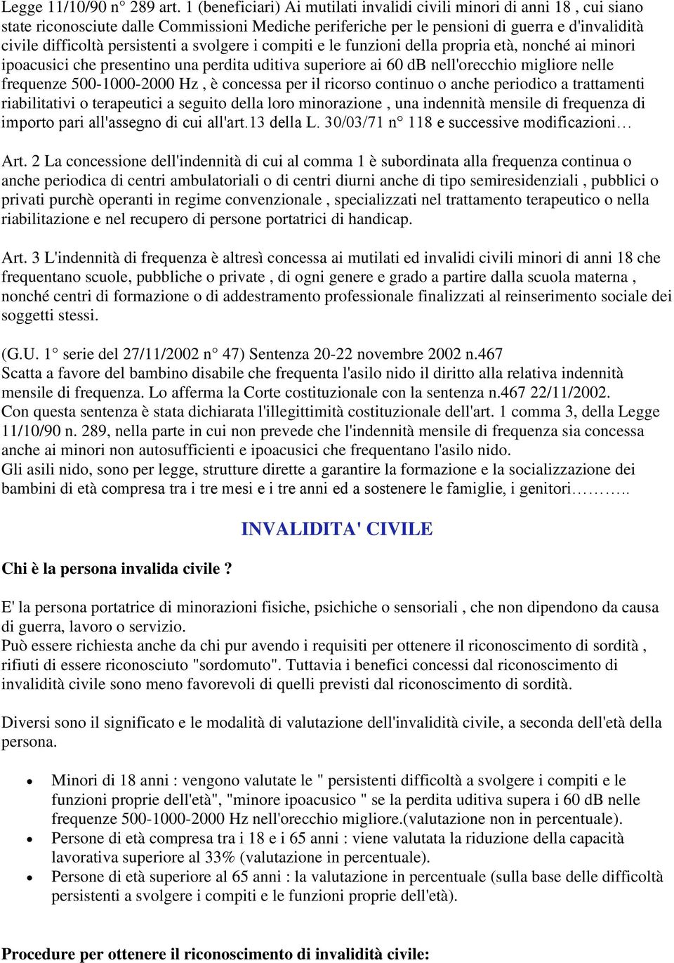 persistenti a svolgere i compiti e le funzioni della propria età, nonché ai minori ipoacusici che presentino una perdita uditiva superiore ai 60 db nell'orecchio migliore nelle frequenze