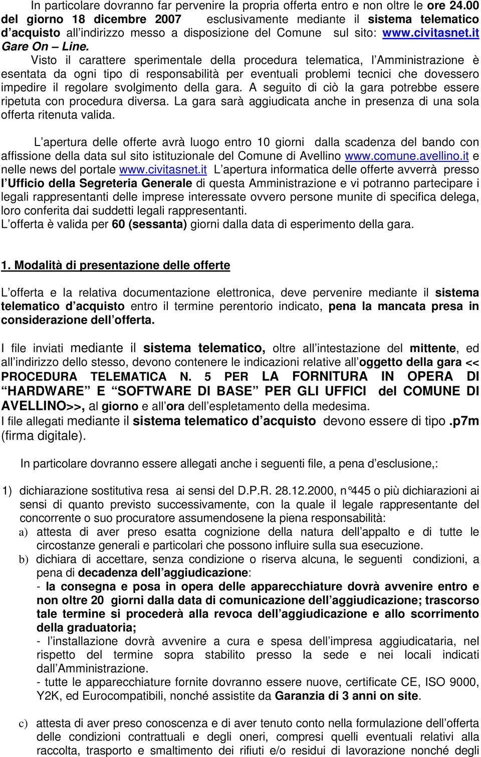 Visto il carattere sperimentale della procedura telematica, l Amministrazione è esentata da ogni tipo di responsabilità per eventuali problemi tecnici che dovessero impedire il regolare svolgimento