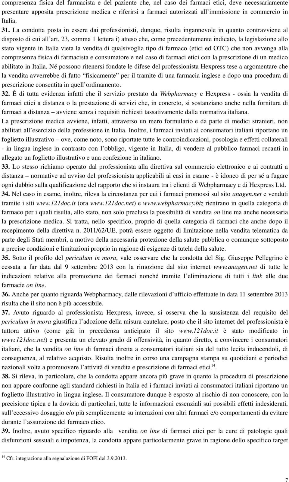 23, comma 1 lettera i) atteso che, come precedentemente indicato, la legislazione allo stato vigente in Italia vieta la vendita di qualsivoglia tipo di farmaco (etici ed OTC) che non avvenga alla