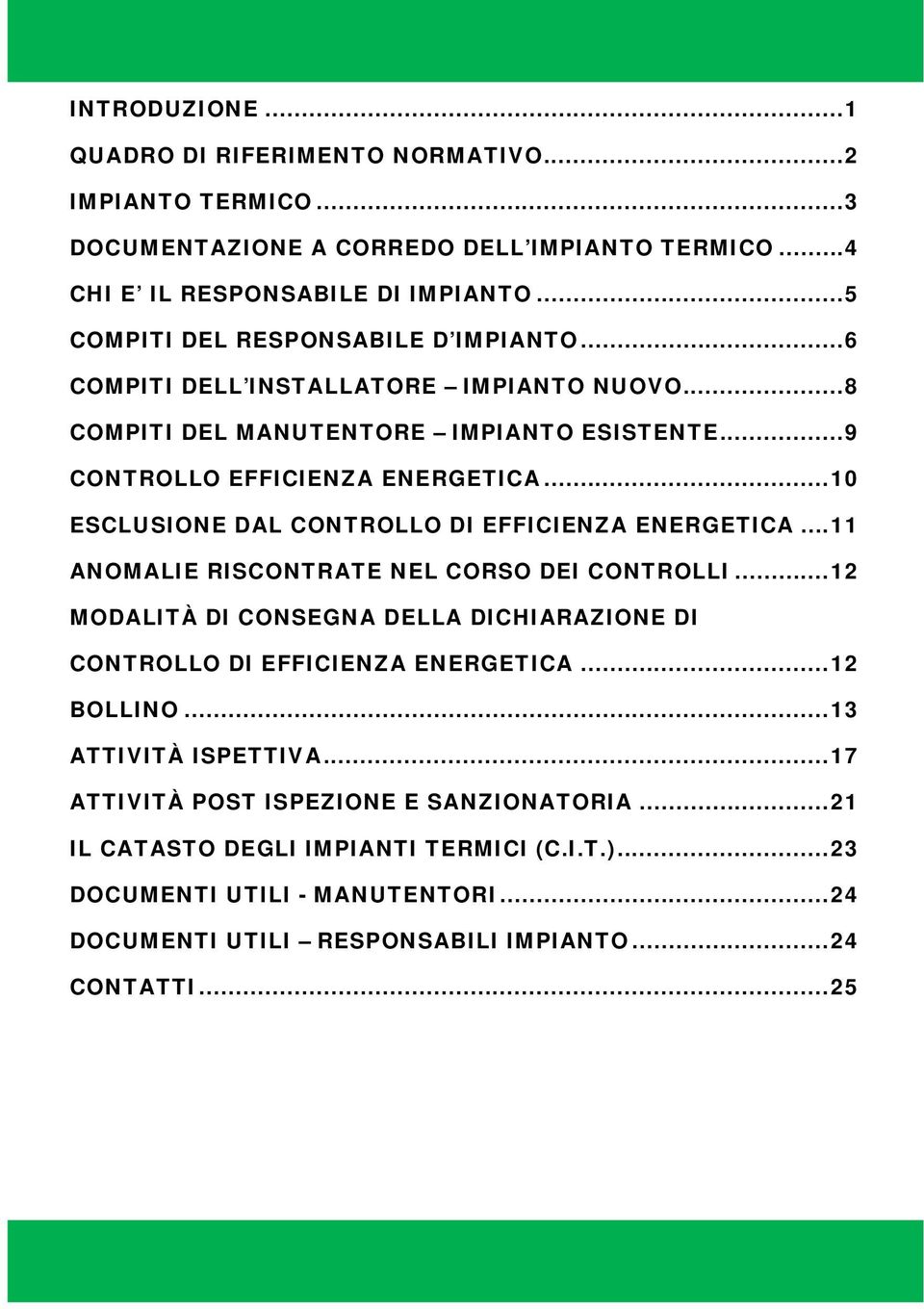 .. 10 ESCLUSIONE DAL CONTROLLO DI EFFICIENZA ENERGETICA... 11 ANOMALIE RISCONTRATE NEL CORSO DEI CONTROLLI... 12 MODALITÀ DI CONSEGNA DELLA DICHIARAZIONE DI CONTROLLO DI EFFICIENZA ENERGETICA.