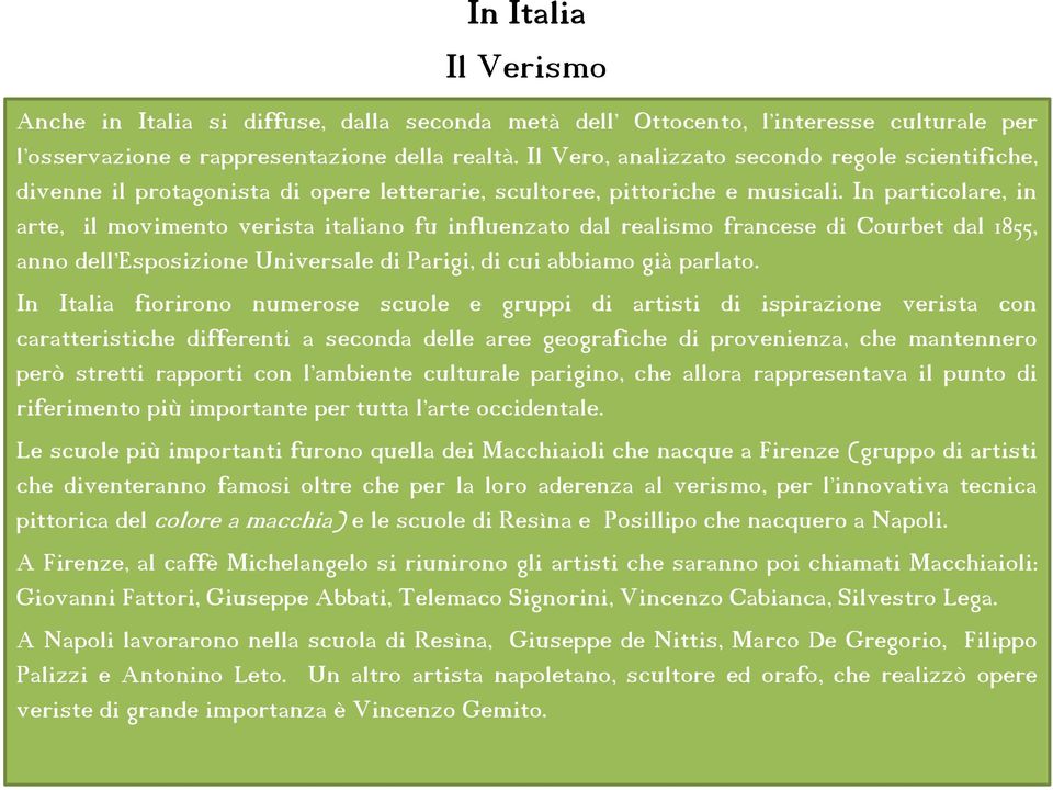 In particolare, in arte, il movimento verista italiano fu influenzato dal realismo francese di Courbet dal 1855, anno dell Esposizione Universale di Parigi, di cui abbiamo già parlato.