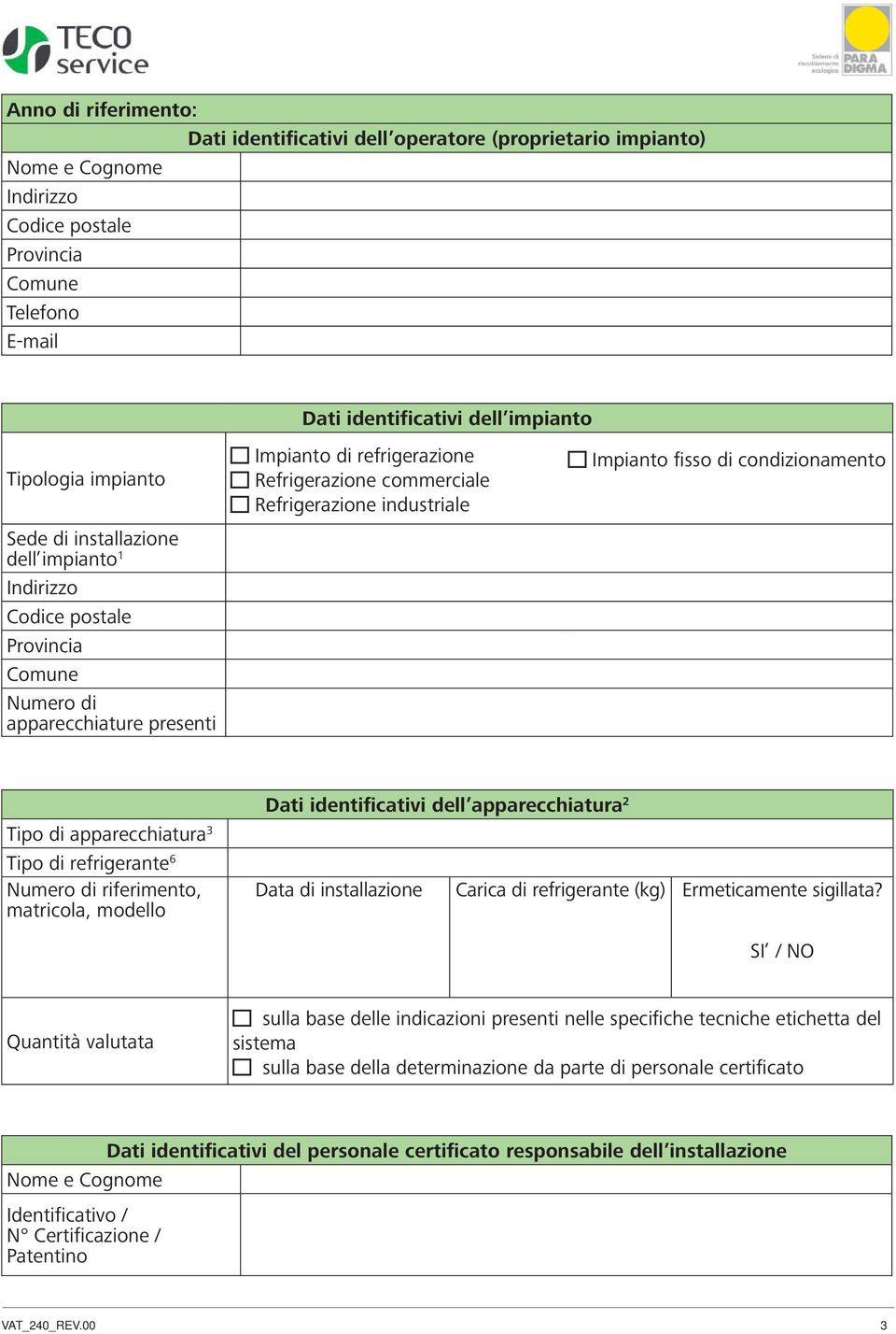 condizionamento apparecchiatura 3, matricola, modello Dati identificativi dell apparecchiatura 2 di installazione Carica di refrigerante Ermeticamente sigillata?