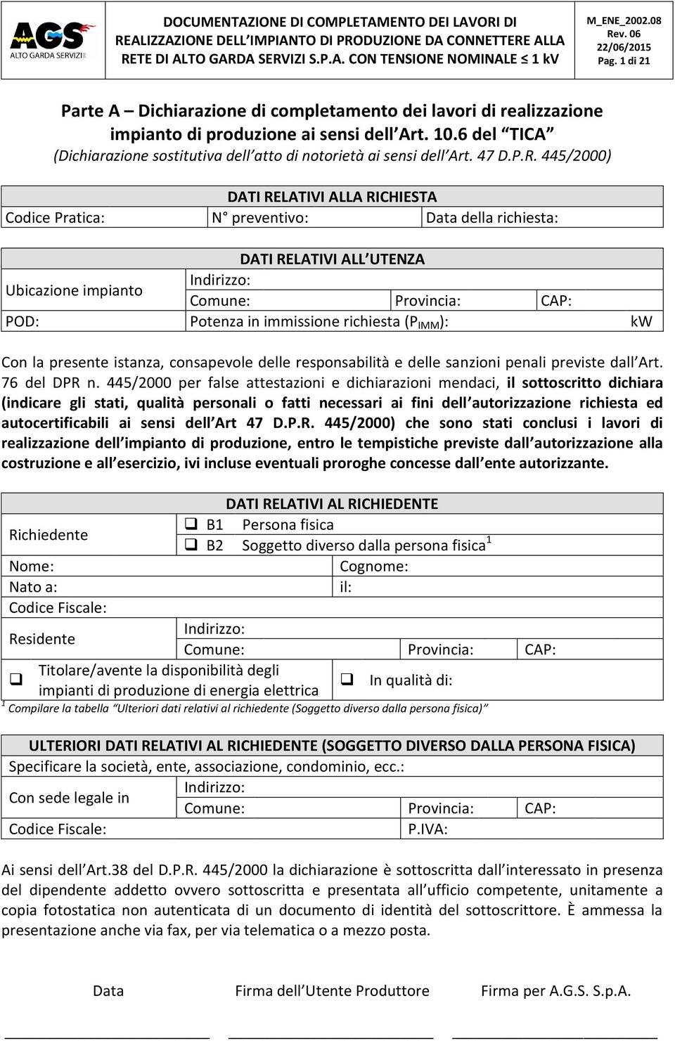 445/2000) DATI RELATIVI ALLA RICHIESTA Codice Pratica: N preventivo: Data della richiesta: DATI RELATIVI ALL UTENZA Ubicazione impianto Indirizzo: Comune: Provincia: CAP: POD: Potenza in immissione