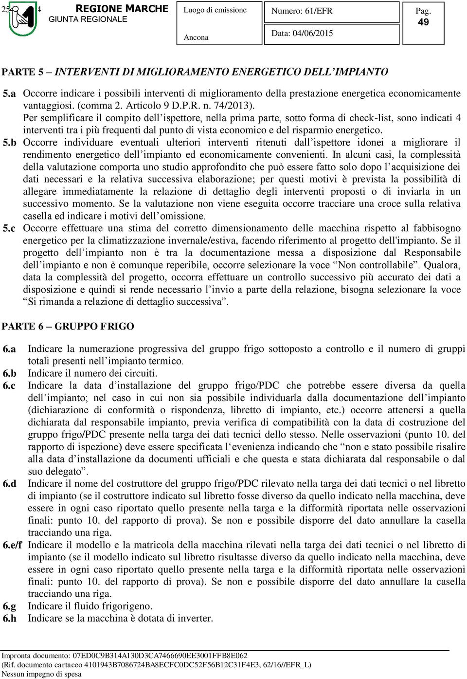 Per semplificare il compito dell ispettore, nella prima parte, sotto forma di check-list, sono indicati 4 interventi tra i più frequenti dal punto di vista economico e del risparmio energetico. 5.