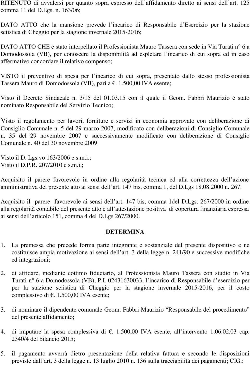 Professionista Mauro Tassera con sede in Via Turati n 6 a Domodossola (VB), per conoscere la disponibilità ad espletare l incarico di cui sopra ed in caso affermativo concordare il relativo compenso;