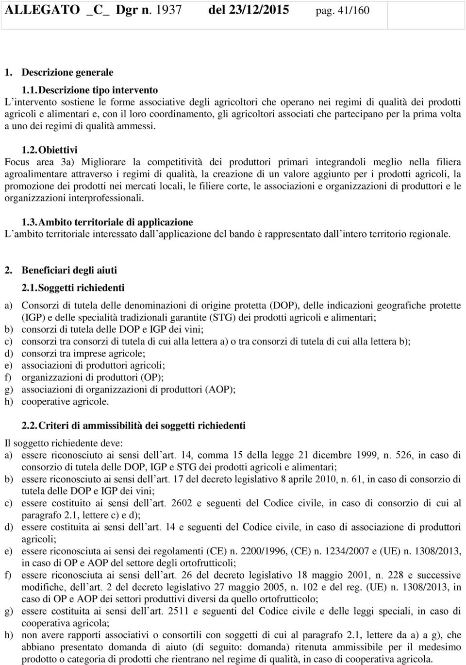 /2015 pag. 41/160 1. Descrizione generale 1.1. Descrizione tipo intervento L intervento sostiene le forme associative degli agricoltori che operano nei regimi di qualità dei prodotti agricoli e