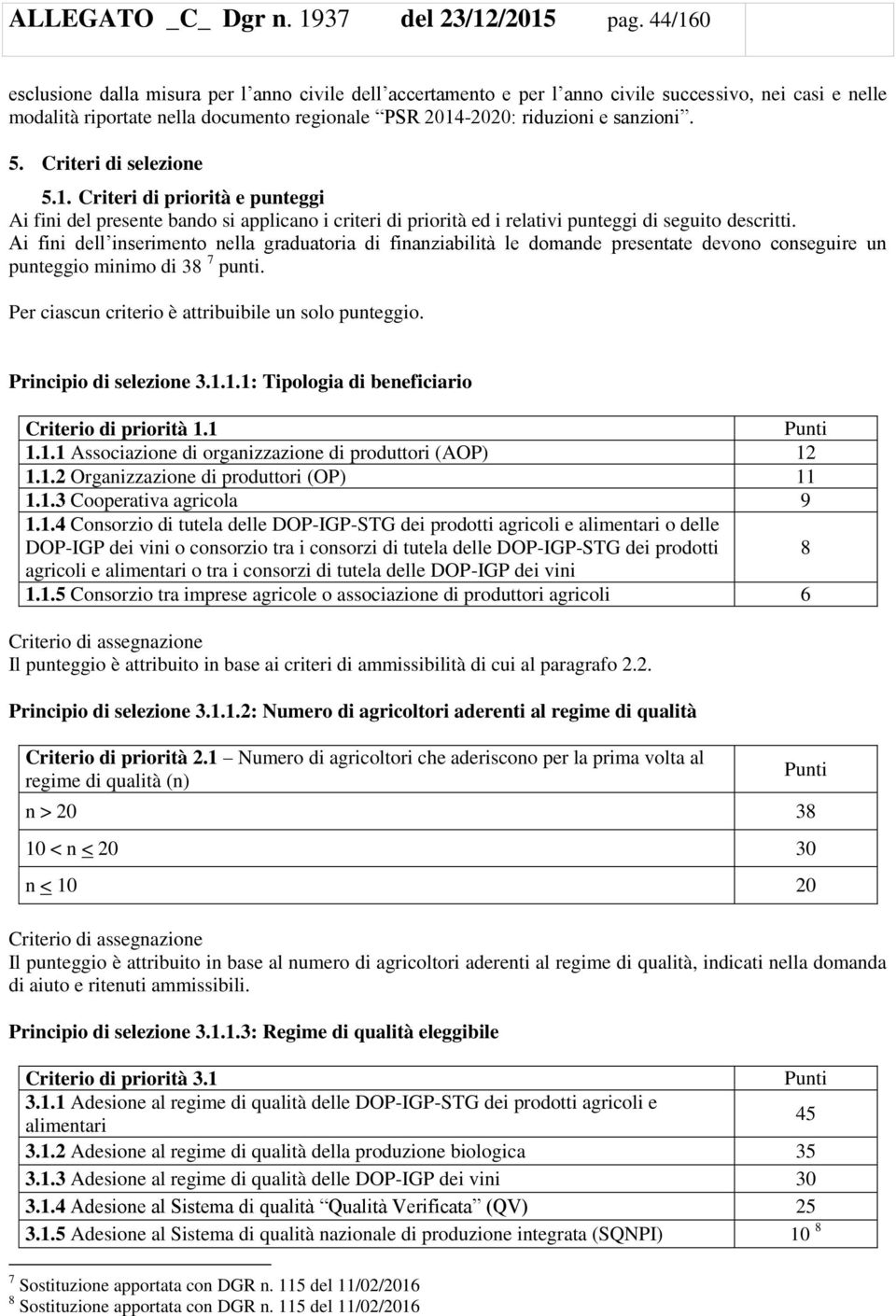 Criteri di selezione 5.1. Criteri di priorità e punteggi Ai fini del presente bando si applicano i criteri di priorità ed i relativi punteggi di seguito descritti.