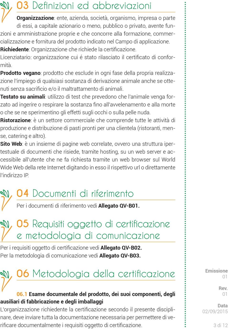 Licenziatario: organizzazione cui é stato rilasciato il certificato di conformità.