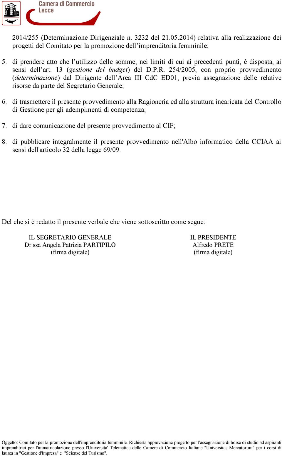 254/2005, con proprio provvedimento (determinazione) dal Dirigente dell Area III CdC ED01, previa assegnazione delle relative risorse da parte del Segretario Generale; 6.