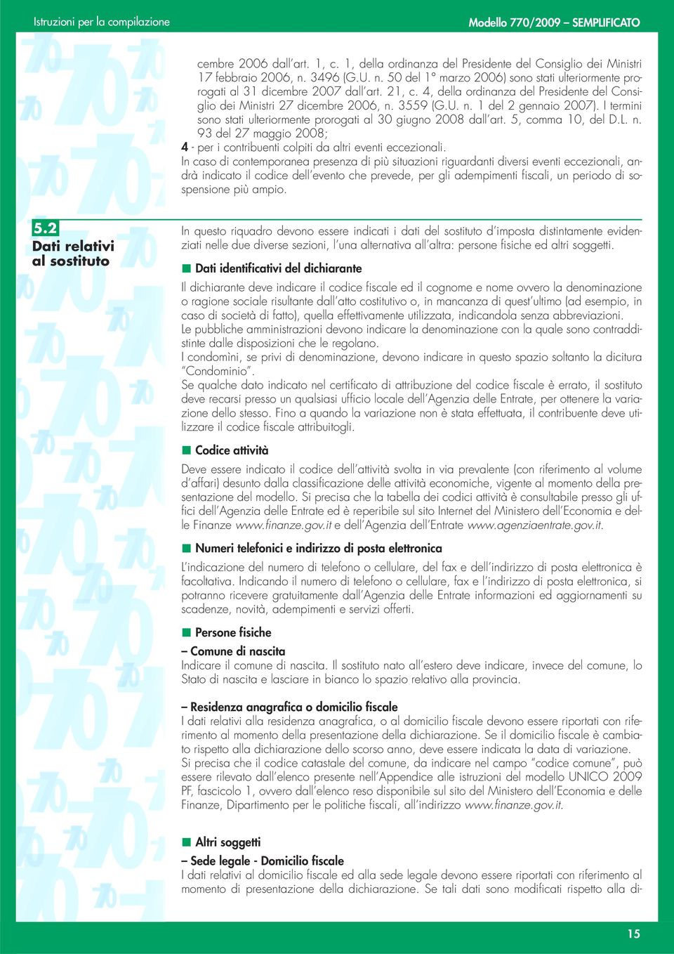 5, comma 10, del D.L. n. 93 del 27 maggio 2008; 4 - per i contribuenti colpiti da altri eventi eccezionali.