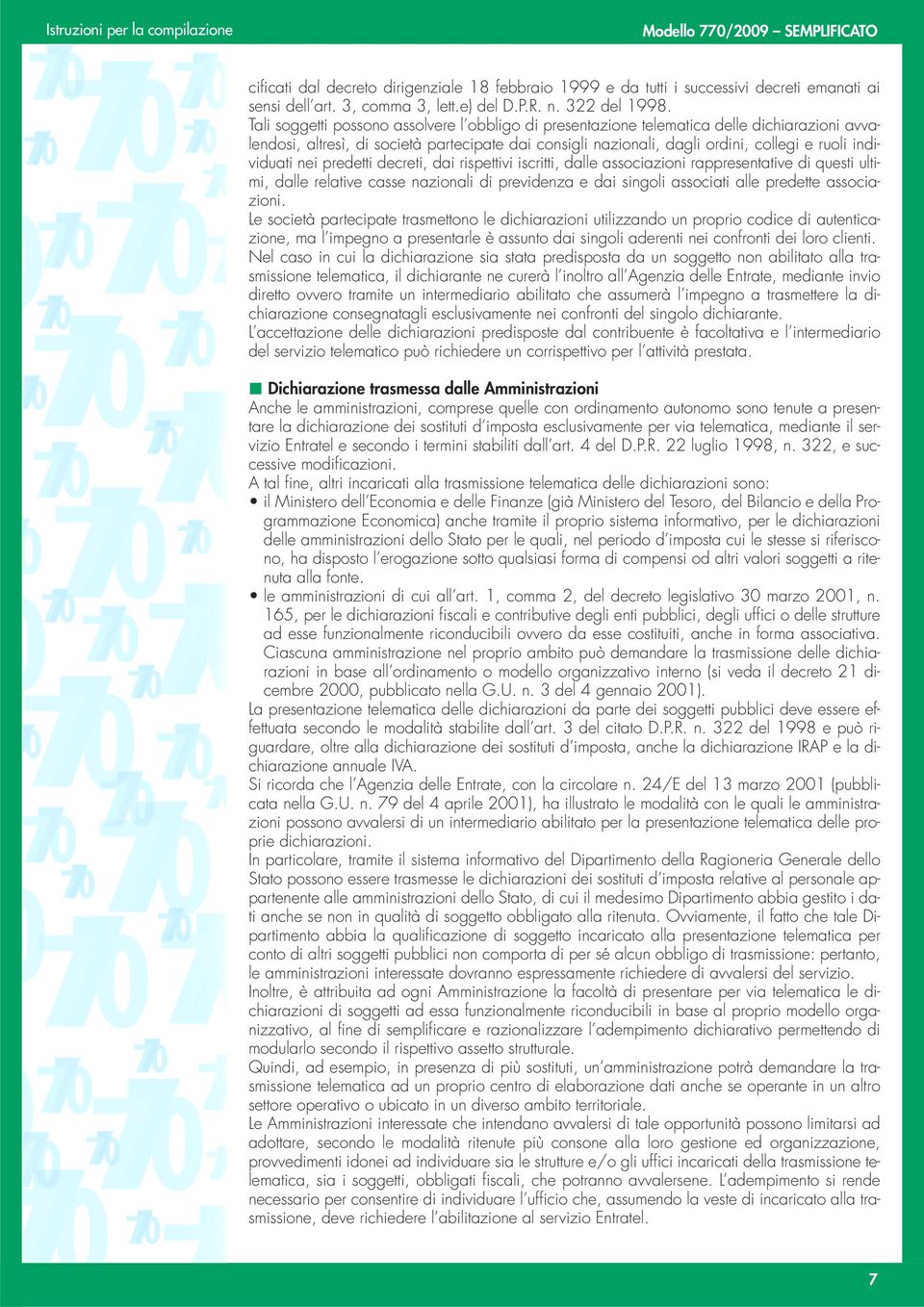 individuati nei predetti decreti, dai rispettivi iscritti, dalle associazioni rappresentative di questi ultimi, dalle relative casse nazionali di previdenza e dai singoli associati alle predette