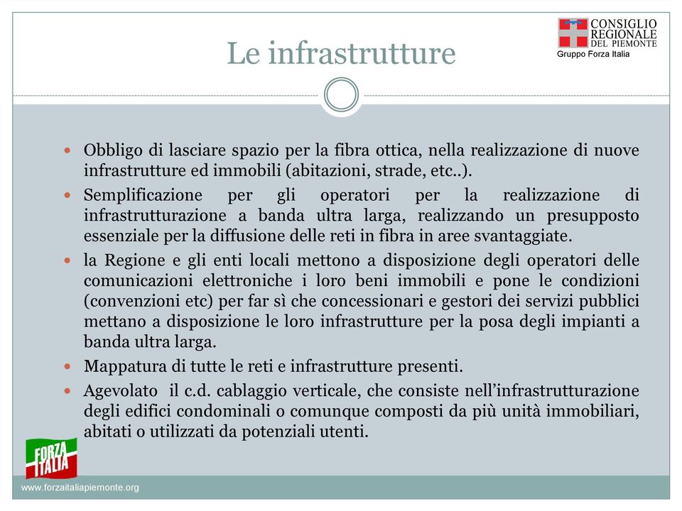 la Regione e gli enti locali mettono a disposizione degli operatori delle comunicazioni elettroniche i loro beni immobili e pone le condizioni (convenzioni etc) per far sì che concessionari e gestori