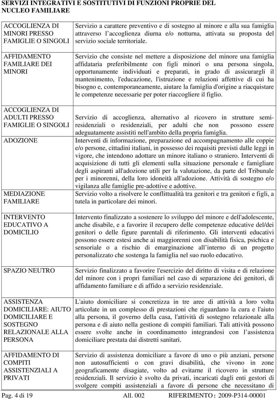 notturna, attivata su proposta del servizio sociale territoriale.