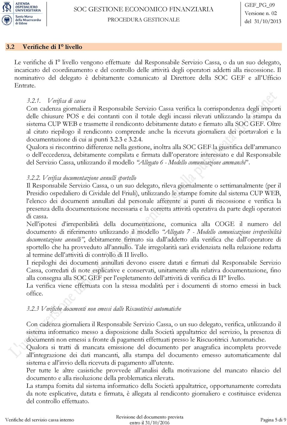 addetti alla riscossione. Il nominativo del delegato è debitamente comunicato al Direttore della SOC GEF e all Ufficio Entrate. 3.2.1.