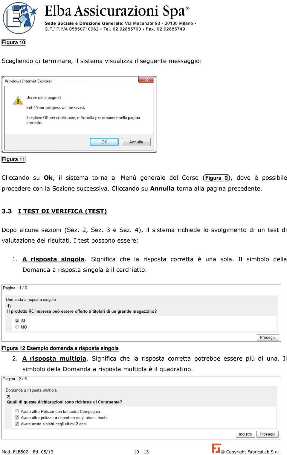 4), il sistema richiede lo svolgimento di un test di valutazione dei risultati. I test possono essere: 1. A risposta singola. Significa che la risposta corretta è una sola.