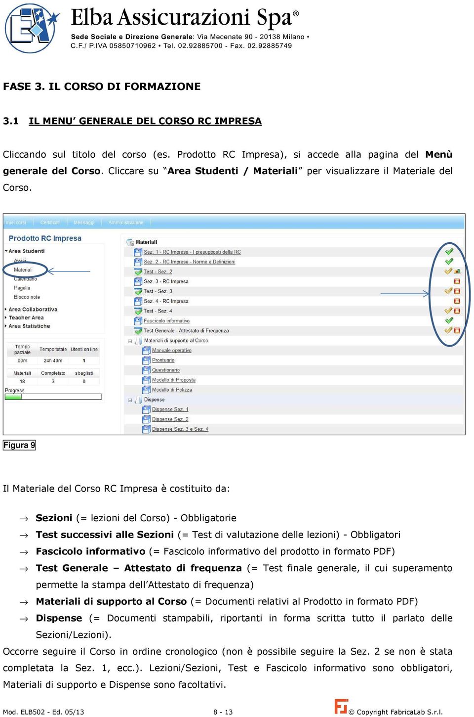 Figura 9 Il Materiale del Corso RC Impresa è costituito da: Sezioni (= lezioni del Corso) - Obbligatorie Test successivi alle Sezioni (= Test di valutazione delle lezioni) - Obbligatori Fascicolo