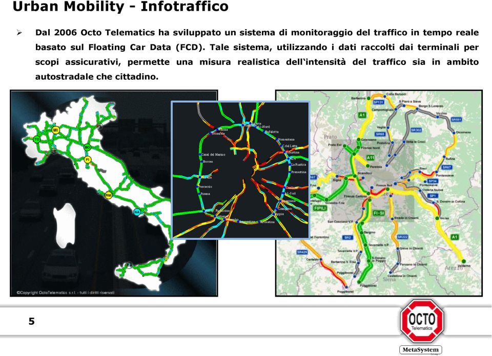 Tale sistema, utilizzando i dati raccolti dai terminali per scopi assicurativi,