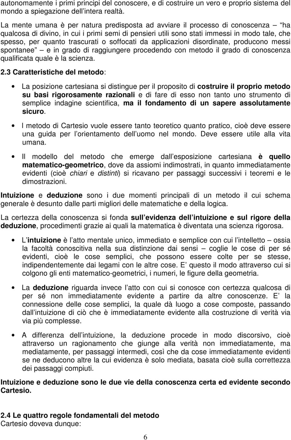 trascurati o soffocati da applicazioni disordinate, producono messi spontanee e in grado di raggiungere procedendo con metodo il grado di conoscenza qualificata quale è la scienza. 2.