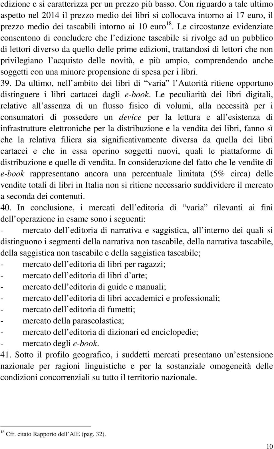 Le circostanze evidenziate consentono di concludere che l edizione tascabile si rivolge ad un pubblico di lettori diverso da quello delle prime edizioni, trattandosi di lettori che non privilegiano l