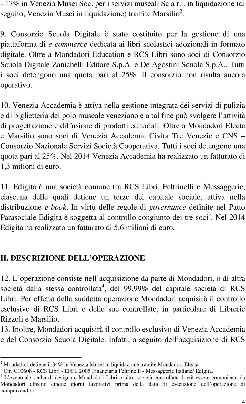 Oltre a Mondadori Education e RCS Libri sono soci di Consorzio Scuola Digitale Zanichelli Editore S.p.A. e De Agostini Scuola S.p.A.. Tutti i soci detengono una quota pari al 25%.