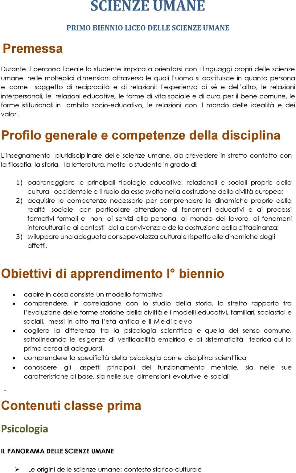 forme di vita sociale e di cura per il bene comune, le forme istituzionali in ambito socio-educativo, le relazioni con il mondo delle idealità e dei valori.