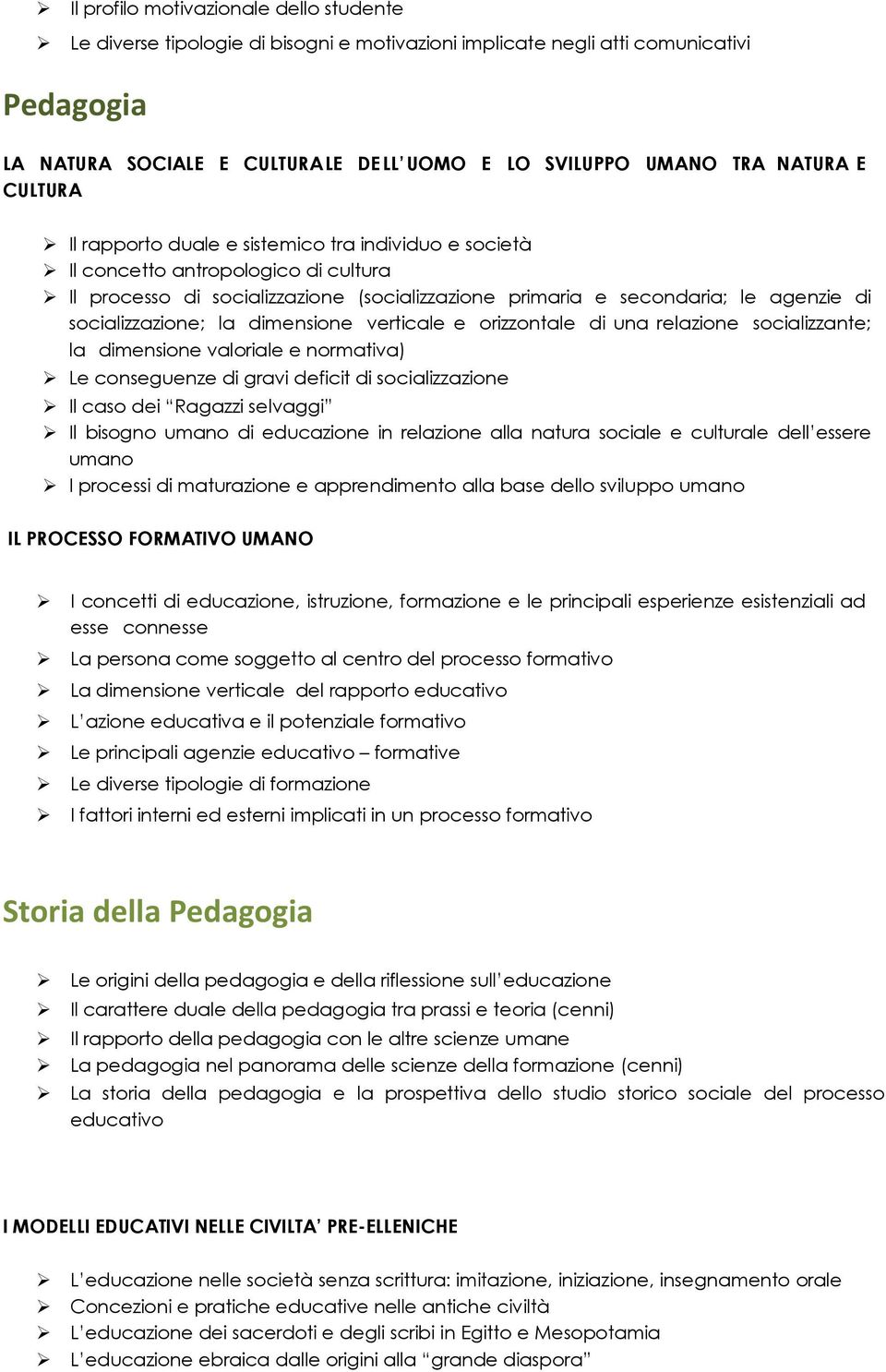 socializzazione; la dimensione verticale e orizzontale di una relazione socializzante; la dimensione valoriale e normativa) Le conseguenze di gravi deficit di socializzazione Il caso dei Ragazzi