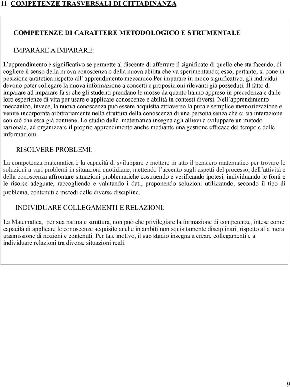 per imparare in modo significativo, gli individui devono poter collegare la nuova informazione a concetti e proposizioni rilevanti già posseduti.