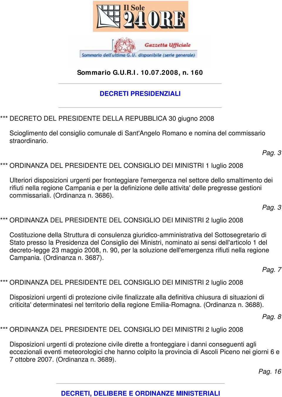 *** ORDINANZA DEL PRESIDENTE DEL CONSIGLIO DEI MINISTRI 1 luglio 2008 Ulteriori disposizioni urgenti per fronteggiare l'emergenza nel settore dello smaltimento dei rifiuti nella regione Campania e