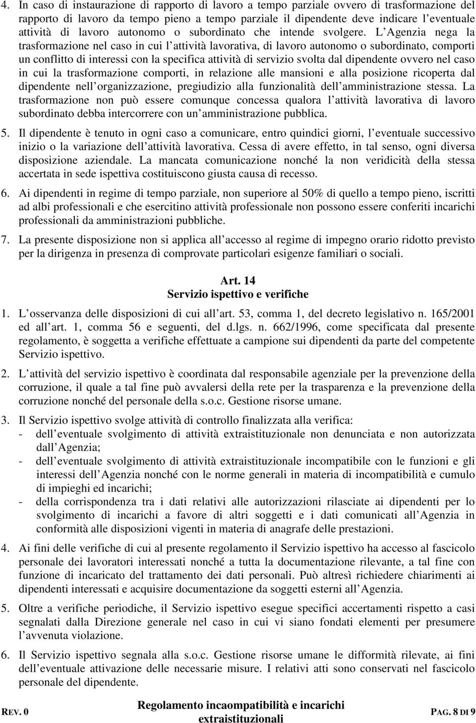 L Agenzia nega la trasformazione nel caso in cui l attività lavorativa, di lavoro autonomo o subordinato, comporti un conflitto di interessi con la specifica attività di servizio svolta dal