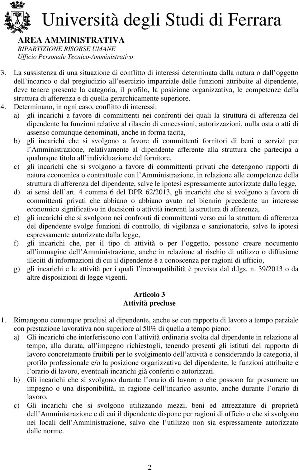 Determinano, in ogni caso, conflitto di interessi: a) gli incarichi a favore di committenti nei confronti dei quali la struttura di afferenza del dipendente ha funzioni relative al rilascio di