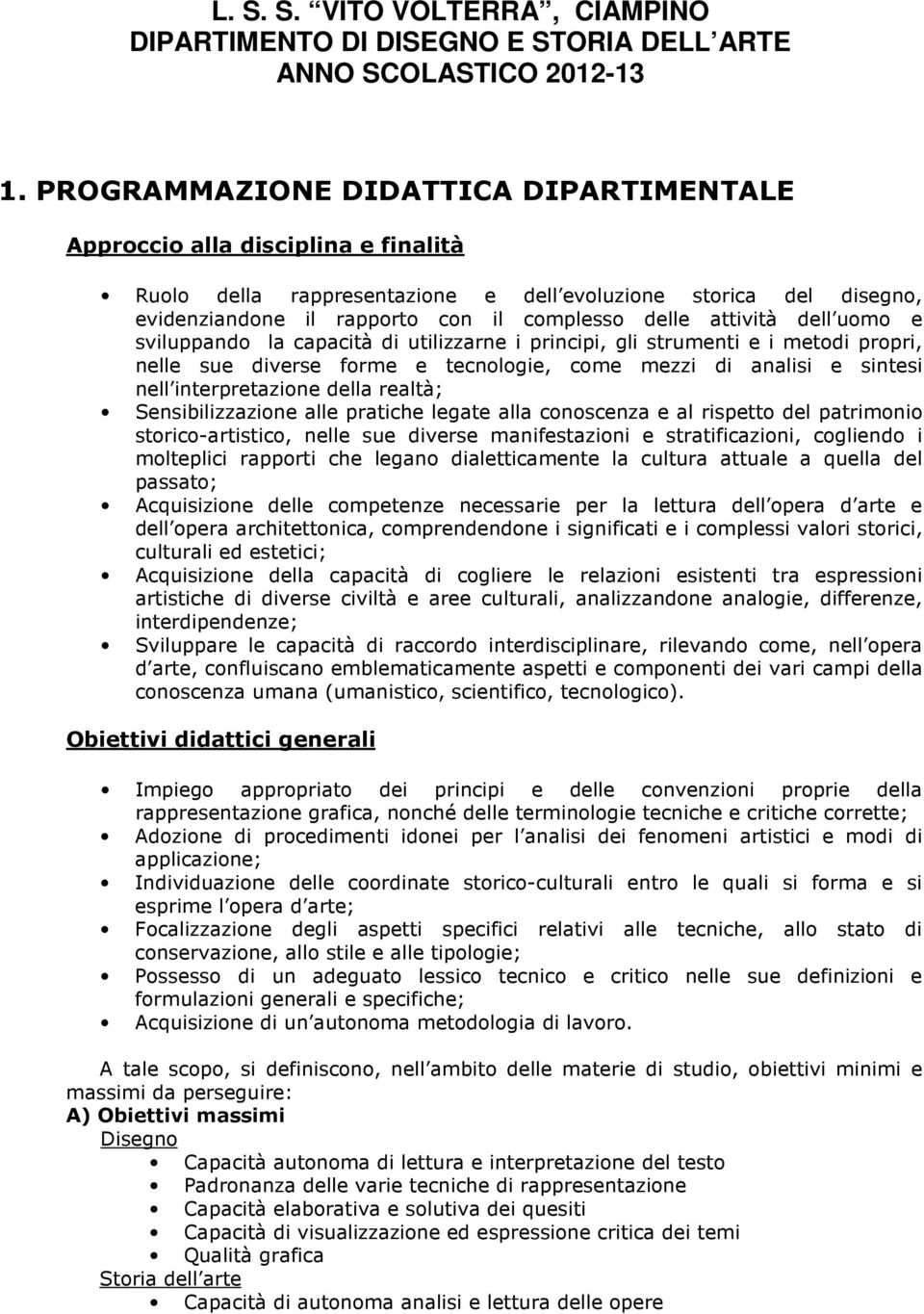 attività dell uomo e sviluppando la capacità di utilizzarne i principi, gli strumenti e i metodi propri, nelle sue diverse forme e tecnologie, come mezzi di analisi e sintesi nell interpretazione