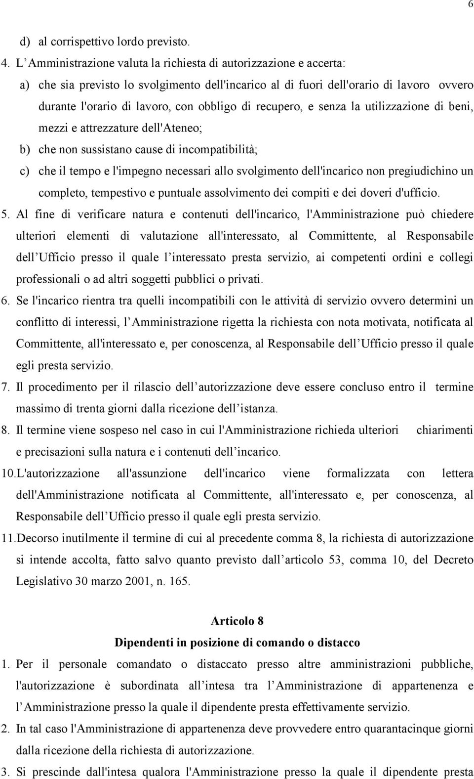 recupero, e senza la utilizzazione di beni, mezzi e attrezzature dell'ateneo; b) che non sussistano cause di incompatibilità; c) che il tempo e l'impegno necessari allo svolgimento dell'incarico non