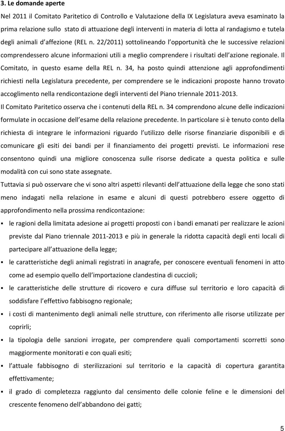 22/2011) sottolineando l opportunità che le successive relazioni comprendessero alcune informazioni utili a meglio comprendere i risultati dell azione regionale.